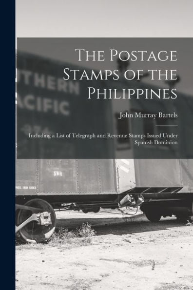 The Postage Stamps Of The Philippines: Including A List Of Telegraph And Revenue Stamps Issued Under Spanish Dominion
