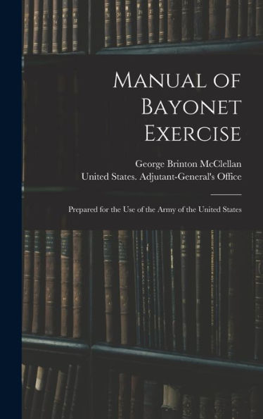 Manual Of Bayonet Exercise: Prepared For The Use Of The Army Of The United States