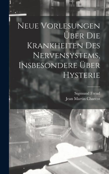 Neue Vorlesungen Über Die Krankheiten Des Nervensystems, Insbesondere Über Hysterie (German Edition)