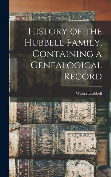 History Of The Hubbell Family, Containing A Genealogical Record