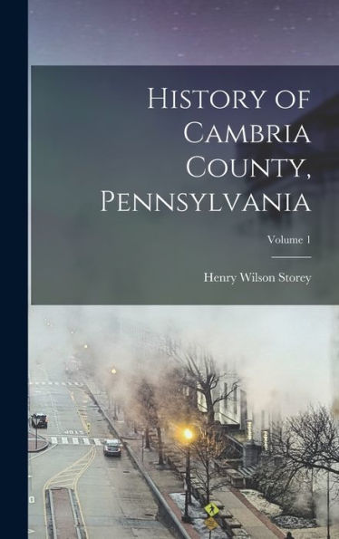 History Of Cambria County, Pennsylvania; Volume 1