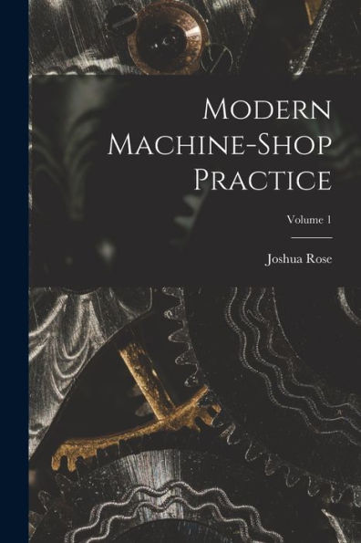 Modern Machine-Shop Practice; Volume 1