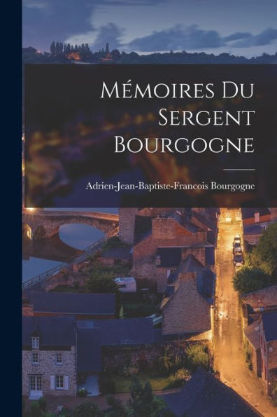 Mémoires Du Sergent Bourgogne (French Edition)