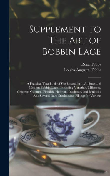 Supplement To The Art Of Bobbin Lace: A Practical Text Book Of Workmanship In Antique And Modern Bobbin Lace: Including Venetian, Milanese, Genoese, ... Rare Stitches And Fillings For Various