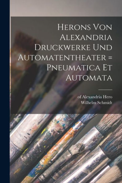 Herons Von Alexandria Druckwerke Und Automatentheater = Pneumatica Et Automata (Ancient Greek Edition)