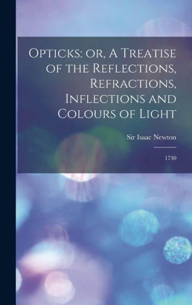 Opticks: Or, A Treatise Of The Reflections, Refractions, Inflections And Colours Of Light: 1730