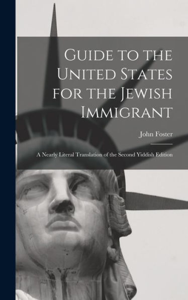 Guide To The United States For The Jewish Immigrant: A Nearly Literal Translation Of The Second Yiddish Edition