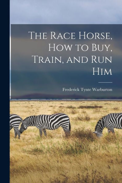 The Race Horse, How To Buy, Train, And Run Him