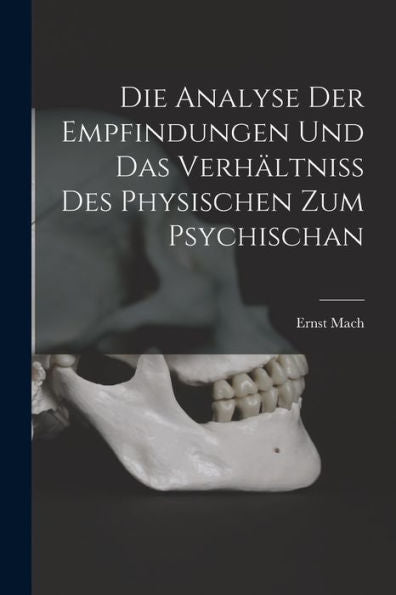 Die Analyse Der Empfindungen Und Das Verhältniss Des Physischen Zum Psychischan (German Edition)