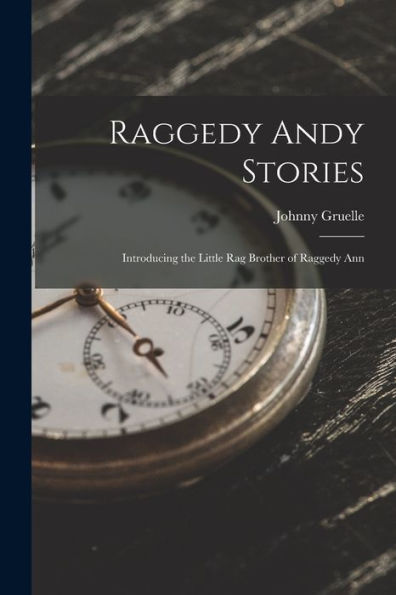 Raggedy Andy Stories: Introducing The Little Rag Brother Of Raggedy Ann