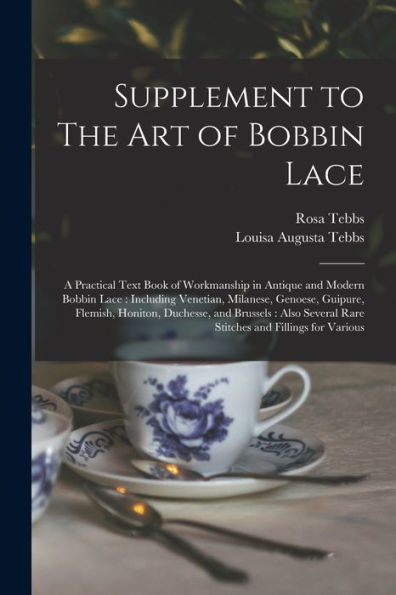 Supplement To The Art Of Bobbin Lace: A Practical Text Book Of Workmanship In Antique And Modern Bobbin Lace: Including Venetian, Milanese, Genoese, ... Rare Stitches And Fillings For Various