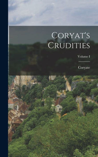 Coryat'S Crudities; Volume I
