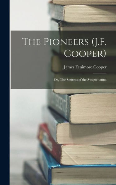 The Pioneers (J.F. Cooper): Or, The Sources Of The Susquehanna