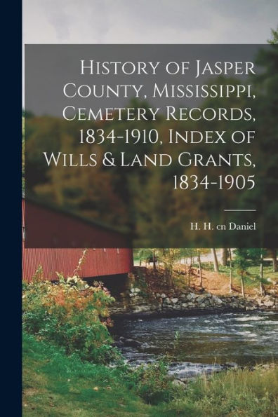 History Of Jasper County, Mississippi, Cemetery Records, 1834-1910, Index Of Wills & Land Grants, 1834-1905