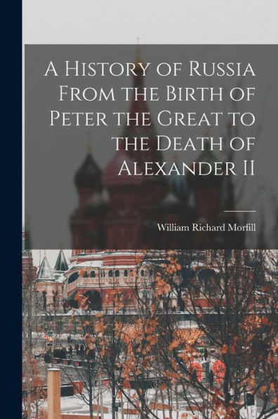 A History Of Russia From The Birth Of Peter The Great To The Death Of Alexander Ii