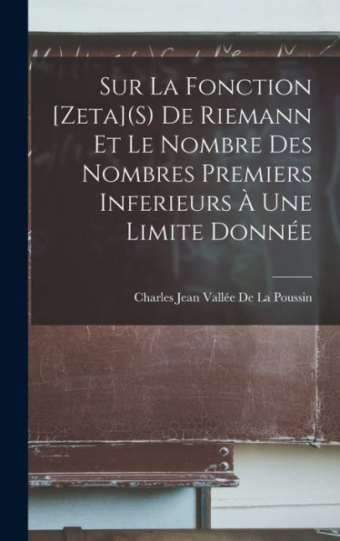Sur La Fonction [Zeta](S) De Riemann Et Le Nombre Des Nombres Premiers Inferieurs À Une Limite Donnée (French Edition)
