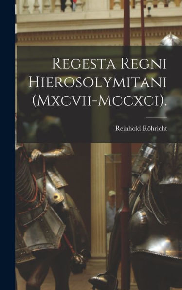 Regesta Regni Hierosolymitani (Mxcvii-Mccxci). (Latin Edition)