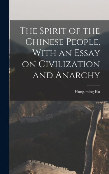 The Spirit Of The Chinese People. With An Essay On Civilization And Anarchy