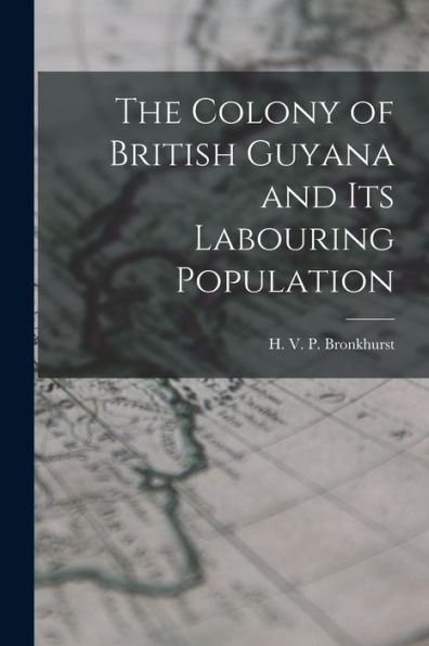The Colony Of British Guyana And Its Labouring Population
