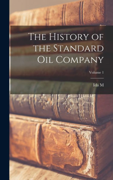 The History Of The Standard Oil Company; Volume 1