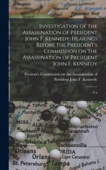 Investigation Of The Assassination Of President John F. Kennedy: Hearings Before The President'S Commission On The Assassination Of President John F. Kennedy: V.6