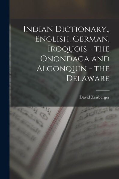 Indian Dictionary, English, German, Iroquois - The Onondaga And Algonquin - The Delaware
