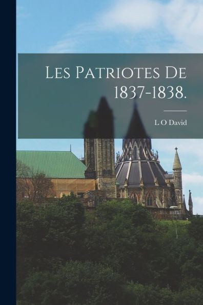 Les Patriotes De 1837-1838. (French Edition)
