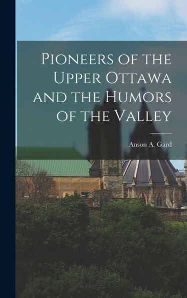 Pioneers Of The Upper Ottawa And The Humors Of The Valley