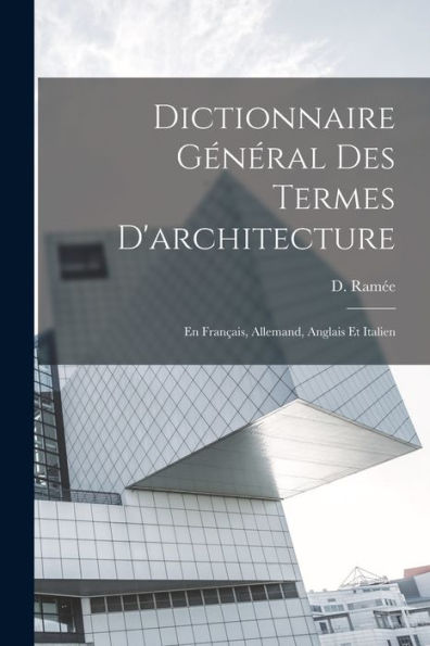 Dictionnaire Général Des Termes D'Architecture: En Français, Allemand, Anglais Et Italien (French Edition)