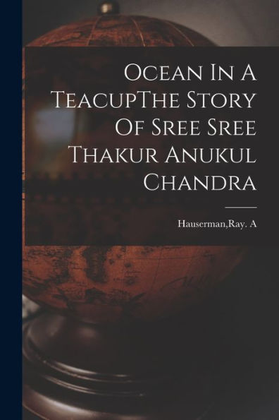 Ocean In A Teacupthe Story Of Sree Sree Thakur Anukul Chandra