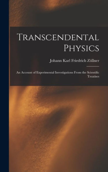 Transcendental Physics: An Account Of Experimental Investigations From The Scientific Treatises