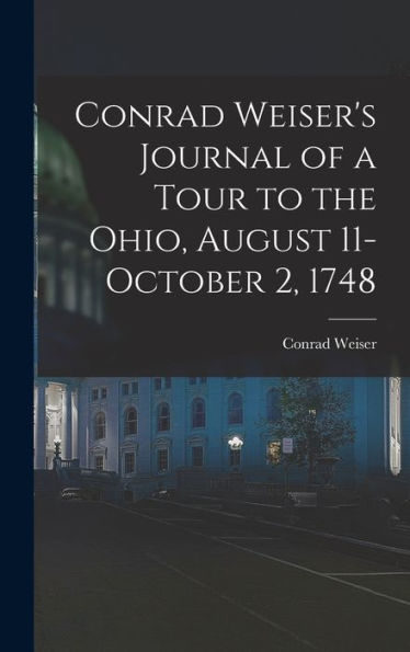 Conrad Weiser'S Journal Of A Tour To The Ohio, August 11-October 2, 1748