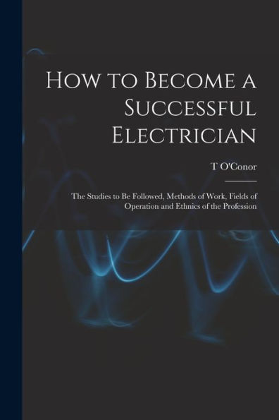 How To Become A Successful Electrician; The Studies To Be Followed, Methods Of Work, Fields Of Operation And Ethnics Of The Profession