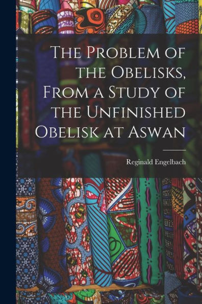 The Problem Of The Obelisks, From A Study Of The Unfinished Obelisk At Aswan