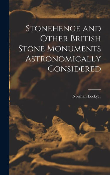 Stonehenge And Other British Stone Monuments Astronomically Considered
