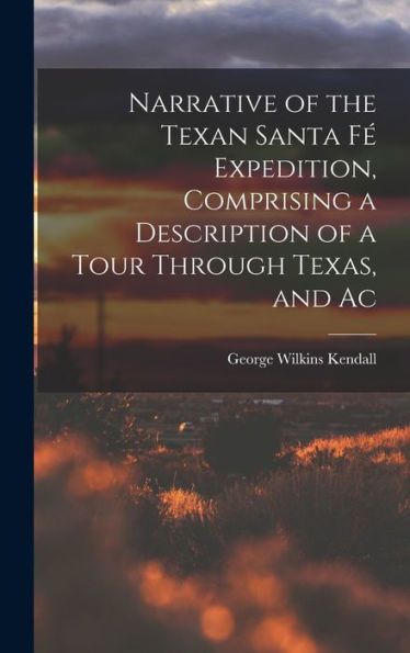 Narrative Of The Texan Santa Fé Expedition, Comprising A Description Of A Tour Through Texas, And Ac