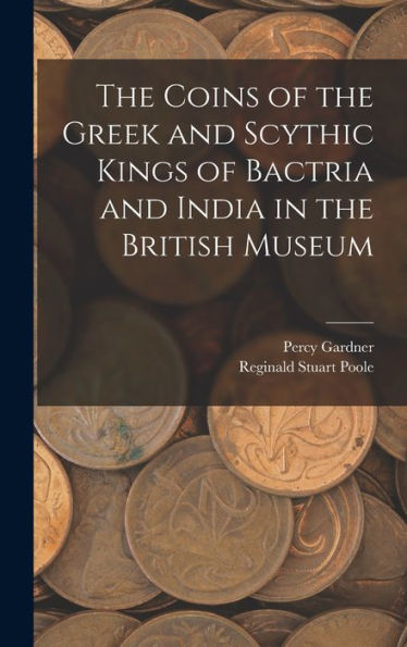 The Coins Of The Greek And Scythic Kings Of Bactria And India In The British Museum