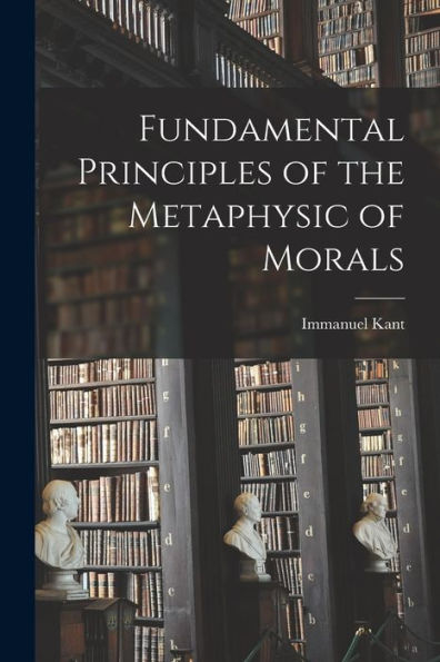 Fundamental Principles Of The Metaphysic Of Morals