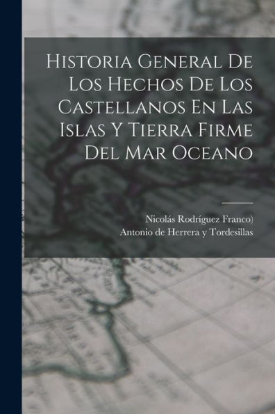Historia General De Los Hechos De Los Castellanos En Las Islas Y Tierra Firme Del Mar Oceano (Spanish Edition)