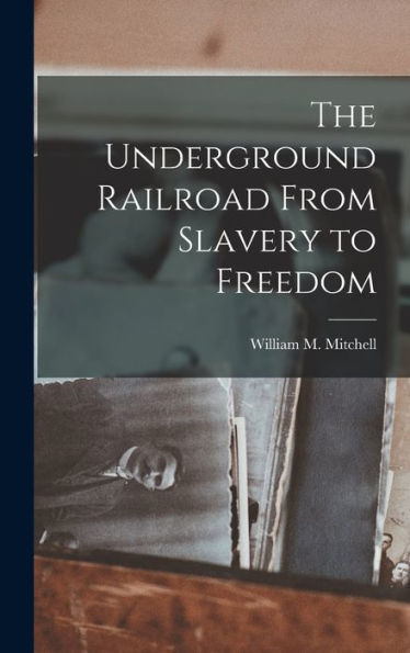 The Underground Railroad From Slavery To Freedom