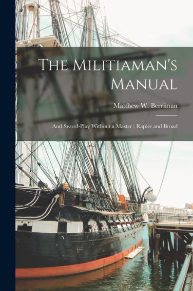 The Militiaman'S Manual: And Sword-Play Without A Master: Rapier And Broad