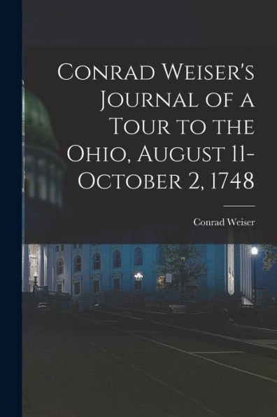 Conrad Weiser'S Journal Of A Tour To The Ohio, August 11-October 2, 1748