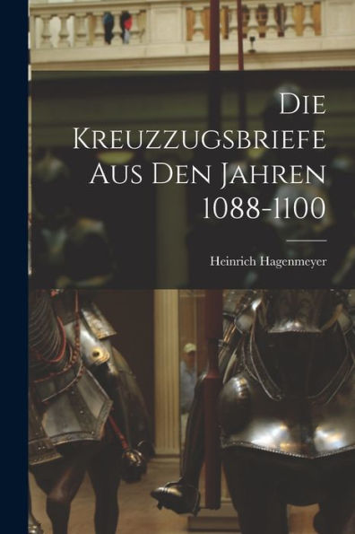 Die Kreuzzugsbriefe Aus Den Jahren 1088-1100 (Latin Edition)
