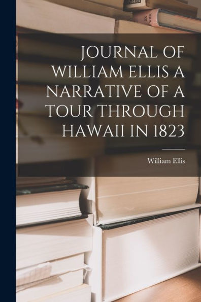 Journal Of William Ellis A Narrative Of A Tour Through Hawaii In 1823