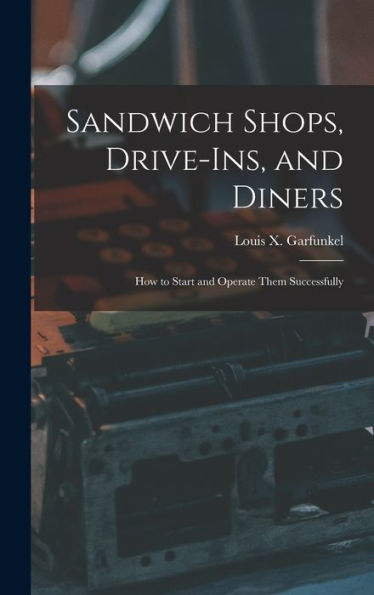 Sandwich Shops, Drive-Ins, And Diners; How To Start And Operate Them Successfully