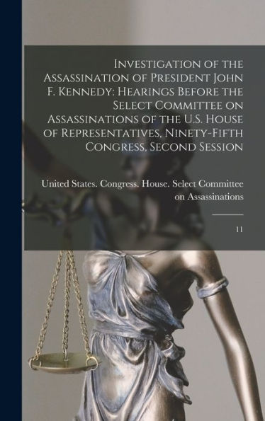 Investigation Of The Assassination Of President John F. Kennedy: Hearings Before The Select Committee On Assassinations Of The U.S. House Of Representatives, Ninety-Fifth Congress, Second Session: 11