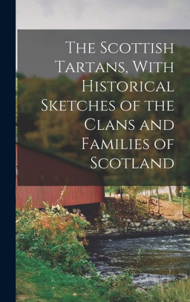 The Scottish Tartans, With Historical Sketches Of The Clans And Families Of Scotland