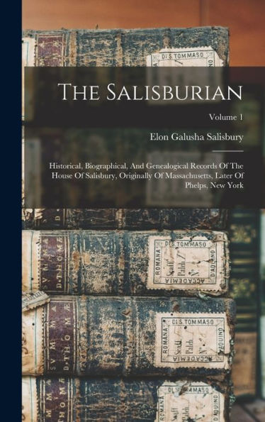 The Salisburian: Historical, Biographical, And Genealogical Records Of The House Of Salisbury, Originally Of Massachusetts, Later Of Phelps, New York; Volume 1