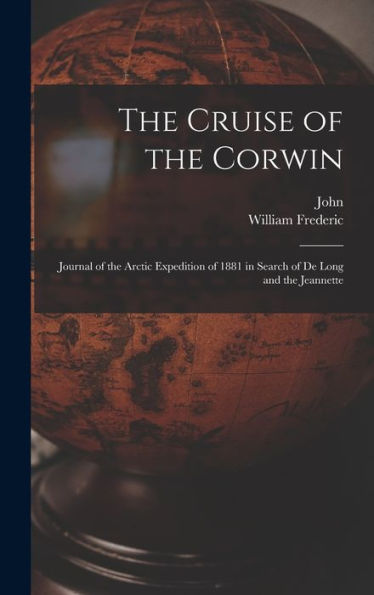 The Cruise Of The Corwin: Journal Of The Arctic Expedition Of 1881 In Search Of De Long And The Jeannette