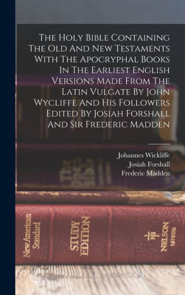 The Holy Bible Containing The Old And New Testaments With The Apocryphal Books In The Earliest English Versions Made From The Latin Vulgate By John ... By Josiah Forshall And Sir Frederic Madden